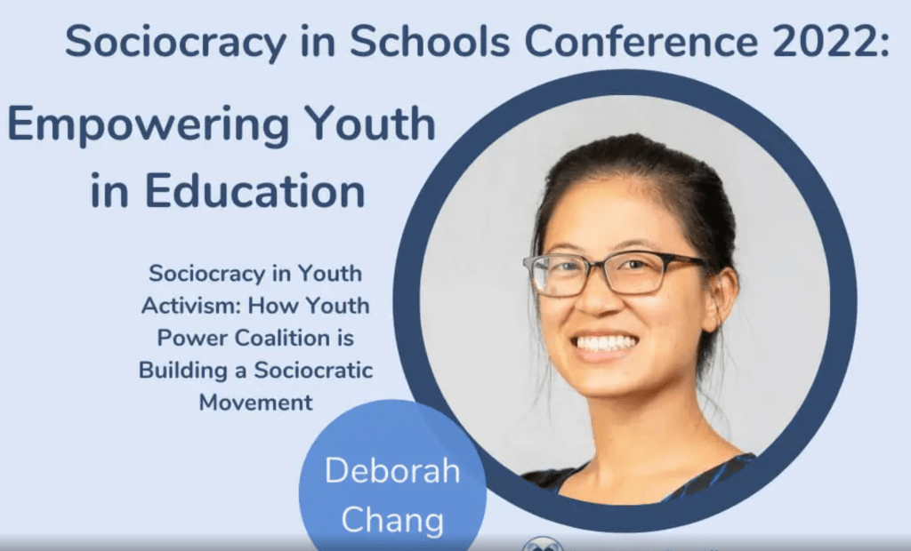 Video Cover

Sociocracy in Schools Conference 2022: Empowering Youth in Education 

Sociocracy in Youth Activism: How Youth Power Coalition is Building a Sociocratic Movement

Deborah Chang
